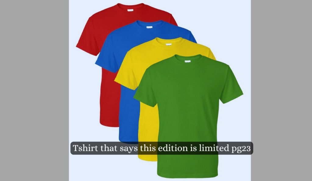 Tshirt that says this edition is limited pg23